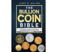 The Bullion Coin Bible: A Complete Guide to Investing in and Collecting Gold & Silver Coins