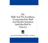 The Bulls and the Jonathans: Comprising John Bull and Brother Jonathan and John Bull in America Paulding, James Kirke (Auteur)