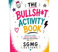 The Bullsh*t Activity Book: Ridiculous Games, Creative Challenges & LOL Activities for Adults