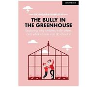 The Bully In The Greenhouse: Why Children Bully Others And What Schools Can Do About It