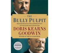 The Bully Pulpit: Theodore Roosevelt, William Howard Taft, and the Golden Age of Journalism