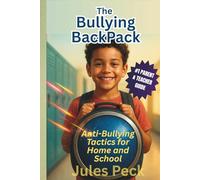 The Bullying Backpack: Empower Kids Against Bullying with Evidence-Based Tips. A Parents & Teachers Guide