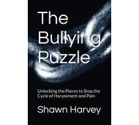The Bullying Puzzle: Unlocking The Pieces To Stop The Cycle Of Harassment And Pain