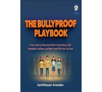 The Bullyproof Playbook: A Teen’s Guide to Using Social Skills to Stop Bullying, Build Unshakeable Confidence, and Make Friends Who Have Your Back (Bullying for Teens)