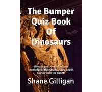 The Bumper Quiz Book Of Dinosaurs: 450 quiz questions to test your knowledge of the most fearsome beasts to ever roam the planet!
