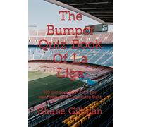 The Bumper Quiz Book Of La Liga: 300 Quiz Questions To Test Your Knowledge Of The Spanish Top Flight!