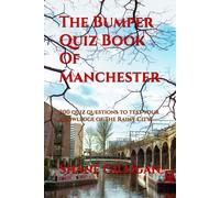 The Bumper Quiz Book Of Manchester: 200 Quiz Questions To Test Your Knowledge Of The Rainy City!
