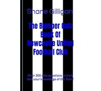 The Bumper Quiz Book Of Newcastle United Football Club: Over 300 quiz questions to truly test your knowledge of the Toon!