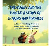 The Bunny and the Turtle: A Story of Sharing and Kindness: A Tale of Friendship Between a Bunny and a Turtle. Learning to Give with Love and Kindness Story Book