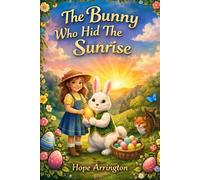 The Bunny Who Hid The Sunrise: A Magical Easter Story for Kids | Easter Books for Children | Christian Holiday Picture Book for Boys & Girls Ages 3-5, 6-8, and 8-12