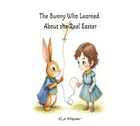 The Bunny Who Learned About the Real Easter: A Heartwarming Easter Story About Kindness and Love for Kids Ages 3-7