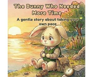 The Bunny Who Needed More Time: A Growth Mindset Picture Book About Learning at Your Own Pace for Kids Who Feel Left Behind Ages 3-7