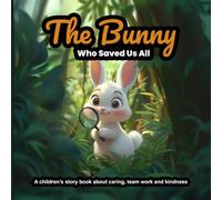 The Bunny Who Saved Us All: A children’s story book about caring, teamwork and kindness.