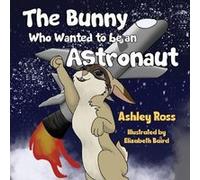 The Bunny Who Wanted to be an Astronaut by Ashley Ross Ashley Ross (Auteur)