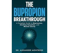 The Bupropion Breakthrough: A Complete Guide to Depression, Smoking Cessation, and Mental Clarity