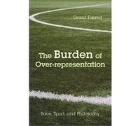 The Burden of Over-representation: Race, Sport, and Philosophy - [Livre en VO] Grant Farred (Auteur)