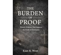 The Burden of Proof: Historic Evidence That Supports the Truth of Christianity