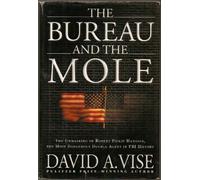 The Bureau and the Mole: The Unmasking of Robert Philip Hanssen, the Most Dangerous Double Agent in FBI History