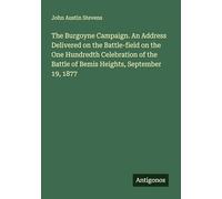The Burgoyne Campaign. An Address Delivered on the Battle-field on the One Hundredth Celebration of the Battle of Bemis Heights, September 19, 1877