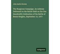 The Burgoyne Campaign. An Address Delivered on the Battle-field on the One Hundredth Celebration of the Battle of Bemis Heights, September 19, 1877