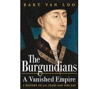 The Burgundians: A Vanished Empire: A History of 1111 Years and One Day