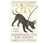 The Buried City: Unearthing the Real Pompeii - the Instant Sunday Times Bestseller