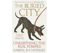 The Buried City: Unearthing the Real Pompeii - the Instant Sunday Times Bestseller