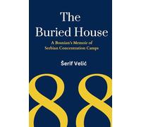 The Buried House: A Bosnian’s Memoir of Serbian Concentration Camps