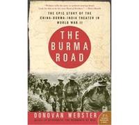 The Burma Road: The Epic Story of the China-Burma-India Theater in World War II (P.S.)