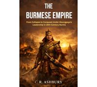 The Burmese Empire: From Collapse to Conquest Under Alaungpaya’s Leadership in 18th-Century Burma