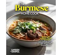 The Burmese Home Cook: Explore the Authentic Flavors of Myanmar - A Southeast Asian Cuisine Cookbook with 100+ Recipes and Stunning Pictures