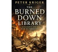 THE BURNED DOWN LIBRARY: ALEXANDRIA AND THE FEAR OF FORGETTING