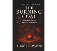 The Burning Coal: Jeremiah’s Call, God’s Word of Fire, and Costly Obedience. A Devotional Journey on Hearing God’s Word in a Resistant World
