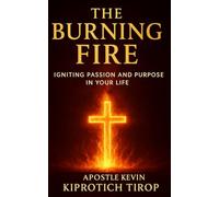 THE BURNING FIRE: Igniting Passion and Purpose in Your Life