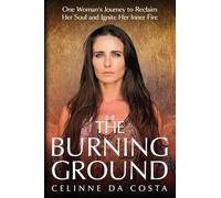 The Burning Ground: One Woman's Journey to Reclaim Her Soul and Ignite Her Inner Fire