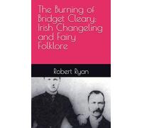 The Burning of Bridget Cleary: Irish Changeling and Fairy Folklore