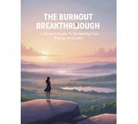 The Burnout Breakthrough: A Modern Guide To Reclaiming Your Energy And Calm