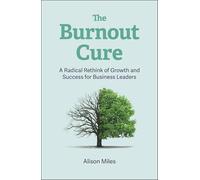 The Burnout Cure: A Radical Rethink of Growth and Success for Business Leaders