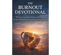 The Burnout Devotional: 30 Days of Scripture, Prayer, and Prompts for the Overworked, Overwhelmed, and Over-Giving