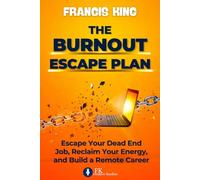 The Burnout Escape Plan: Escape Your Dead End Job, Reclaim Your Energy, And Build A Remote Career