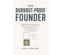 The Burnout-Proof Founder: Modular Business Systems for ADHD & Autistic Entrepreneurs: Manage Executive Function, Automate Your Weaknesses and Build a Thriving Business That Works With Your Brain