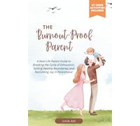 The Burnout-Proof Parent: A Real-Life Parent Guide to Breaking the Cycle of Exhaustion, Setting Healthy Boundaries, and Reclaiming Joy in Parenthood