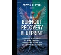 The Burnout Recovery Blueprint: Actionable Strategies to Reclaim Your Energy, Reignite Your Passion, and Build Sustainable Resilience