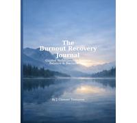 The Burnout Recovery Journal: A Guided Writing Practice to Restore Energy, Clarity, and Emotional Balance