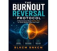 The Burnout Reversal Protocol: A Neuroscience-Based 28-Day Plan for Quiet Quitters Who Can’t Quit