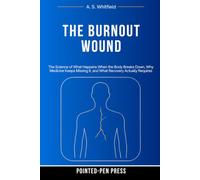 The Burnout Wound: The Science of What Happens When the Body Breaks Down, Why Medicine Keeps Missing It, and What Recovery Actually Requires