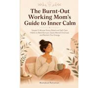 The Burnt-Out Working Mom's Guide to Inner Calm: Simple 5-Minute Stress Relief and Self-Care Habits to Beat Burnout, Quiet Mental Overload, and Reclaim Your Energy