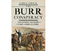 The Burr Conspiracy: Uncovering The Story Of An Early American Crisis