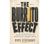 The Burrito Effect: The Small Gesture Strategy for Customer Loyalty, Leadership and Life