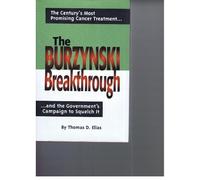 The Burzynski Breakthrough: The Century's Most Promising Cancer Treatment...and the Government's Campaign to Squelch It